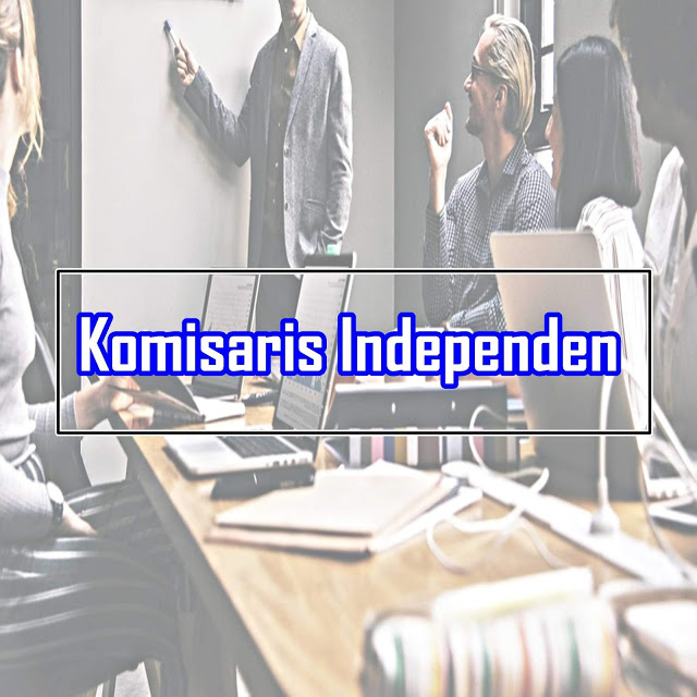 Pengertian Komisaris Independen beserta Tugas dan Tanggung Jawab