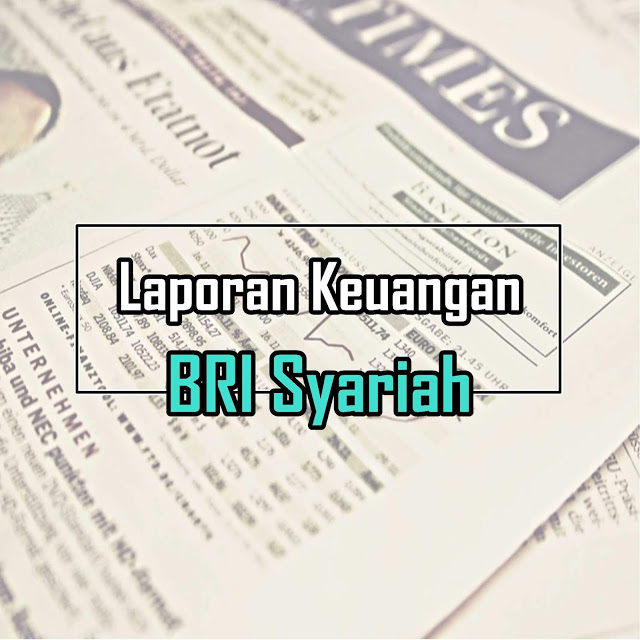 Download Laporan Keuangan Tahunan BRI Syariah & Rasio Keuangan