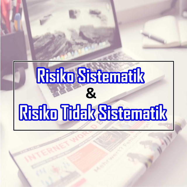 Definisi & Pengukuran Risiko Sistematis dan Risiko Tidak Sistematis