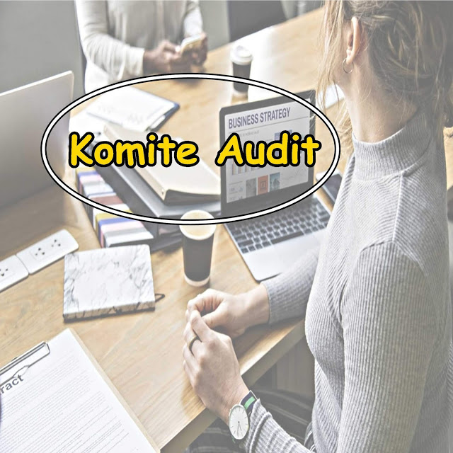 Komite Audit: Pengertian, Tugas, Peran, dan Rumus Cara Mencarinya