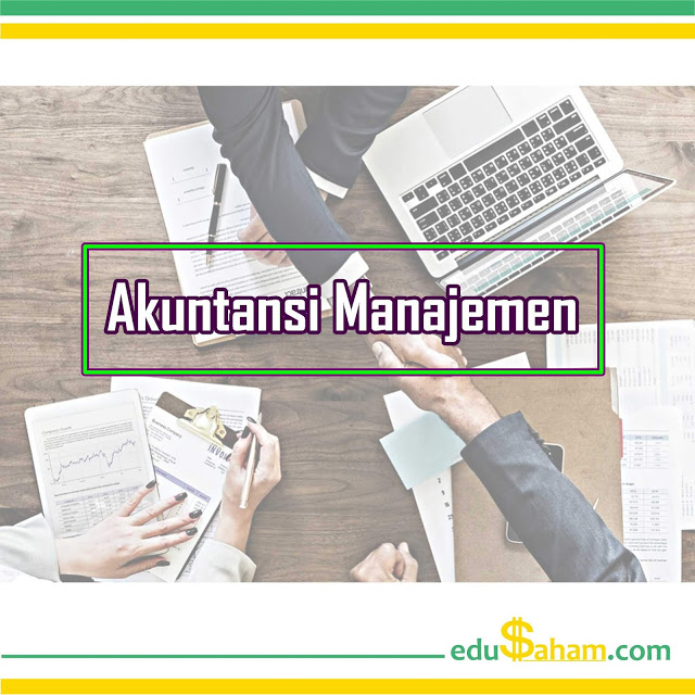 Pengertian Akuntansi Manajemen: Tujuan, Fungsi, Ruang Lingkup, Contoh